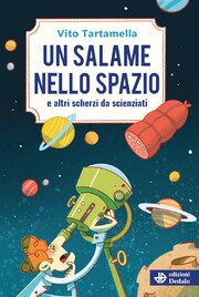 Un salame nello spazio e altri scherzi da scienziati (fonte: Edizioni Dedalo)